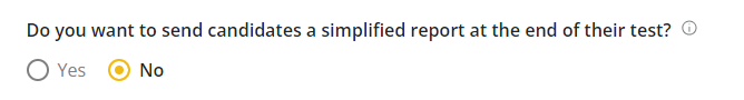 The image shows a setting option with a question asking, **"Do you want to send candidates a simplified report at the end of their test?"**. Below the question, there are two radio button options:
- **Yes** (unselected)
- **No** (selected, indicated by a yellow circle around the option)
The alt text for this image could be:
"Setting option asking, 'Do you want to send candidates a simplified report at the end of their test?' with 'Yes' and 'No' as radio button options. 'No' is selected."